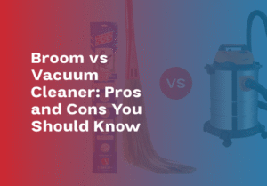 Broom vs Vacuum Cleaner: Pros and Cons You Should Know