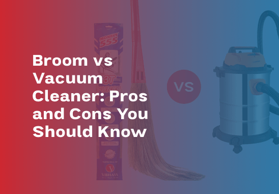 Broom vs Vacuum Cleaner_pros and cons