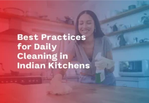Best Practices for Daily Cleaning in Indian Kitchens