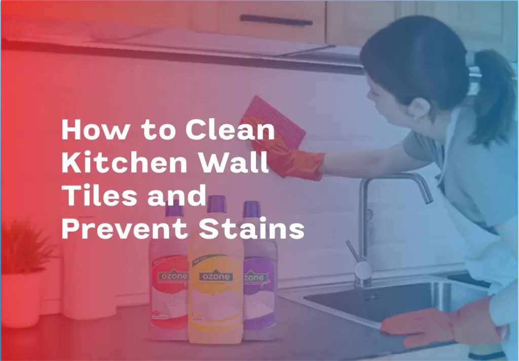 How to Clean Kitchen Wall Tiles