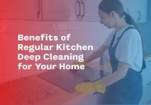 Benefits of Regular Kitchen Deep Cleaning for Your Home