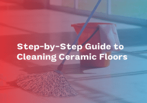 Step-by-Step Guide to Cleaning Ceramic Floors