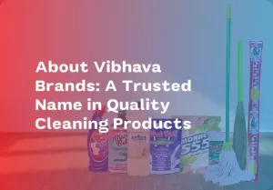 About Vibhava Brands: A Trusted Name in Quality Cleaning Products