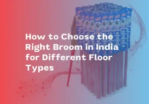 How to Choose the Right Broom in India for Different Floor Types